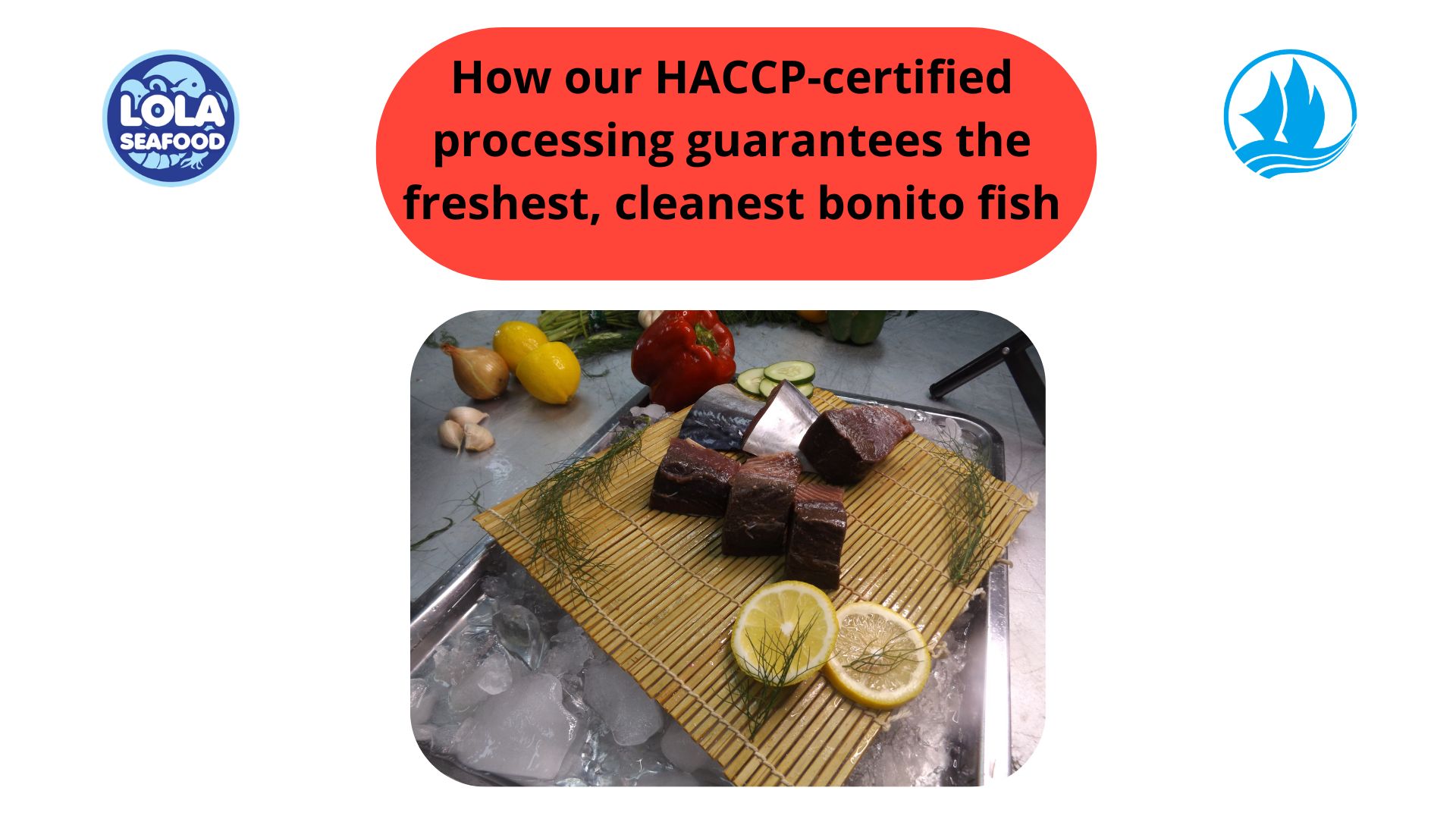 How our HACCP-certified processing guarantees the freshest, cleanest bonito fish